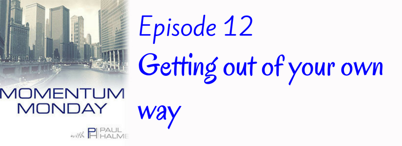 Episode 12 Getting Out Of Your Own Way