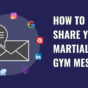How To Share Your Martial Arts Gym Message